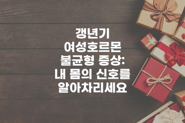 갱년기 여성호르몬 불균형 증상:  내 몸의 신호를 알아차리세요