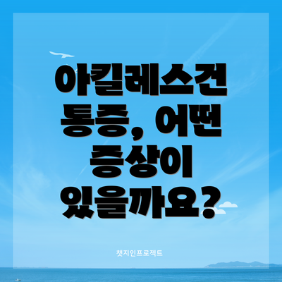 아킬레스건 통증, 어떤 증상이 있을까요?