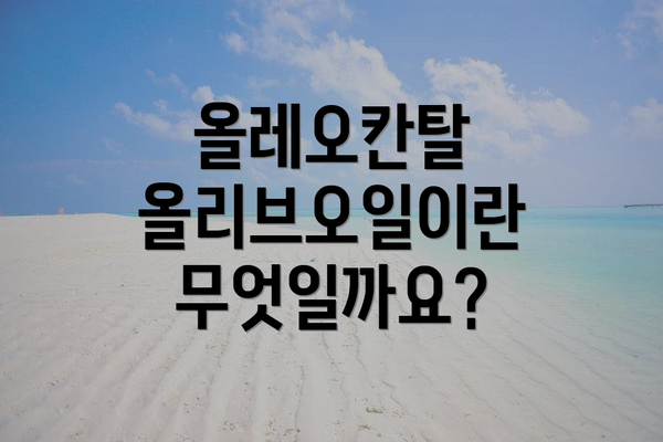 올레오칸탈 올리브오일이란 무엇일까요?