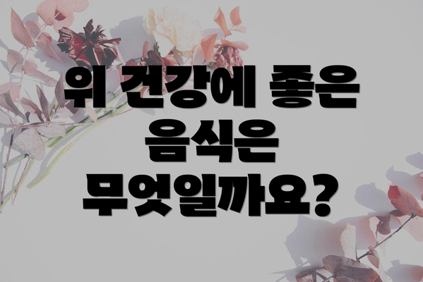 위 건강에 좋은 음식은 무엇일까요?