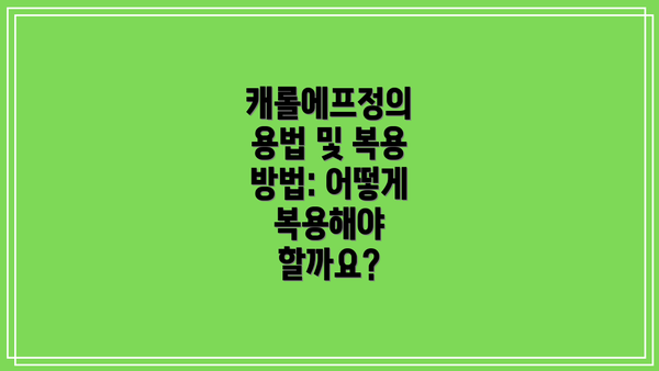 캐롤에프정의 용법 및 복용 방법: 어떻게 복용해야 할까요?