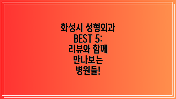 화성시 성형외과 BEST 5:  리뷰와 함께 만나보는 병원들!