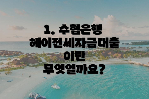 1. 수협은행 헤이전세자금대출이란 무엇일까요?