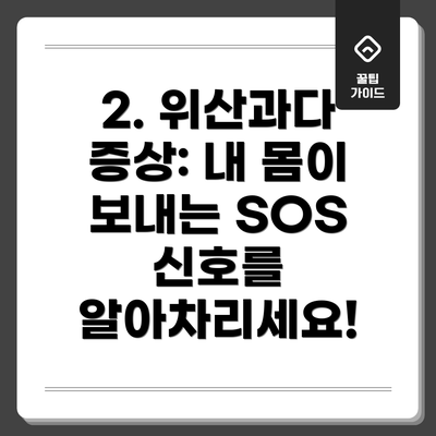 2. 위산과다 증상: 내 몸이 보내는 SOS 신호를 알아차리세요!