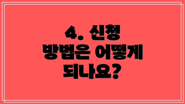 4. 신청 방법은 어떻게 되나요?