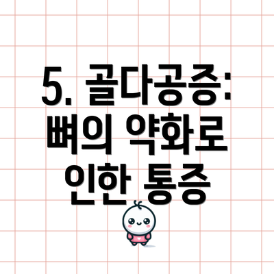 5. 골다공증: 뼈의 약화로 인한 통증