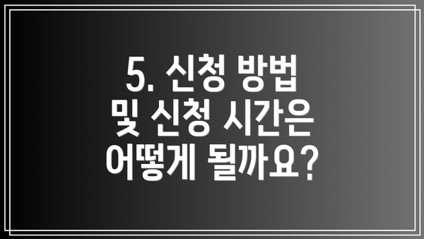 5. 신청 방법 및 신청 시간은 어떻게 될까요?
