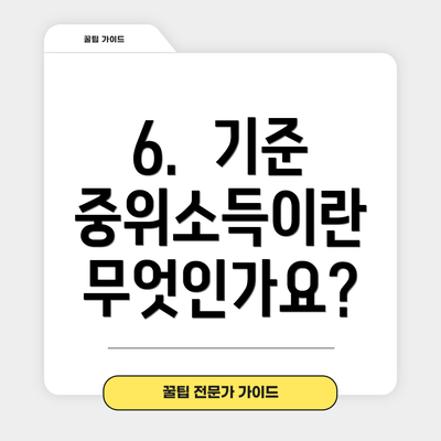 6.  기준 중위소득이란 무엇인가요?