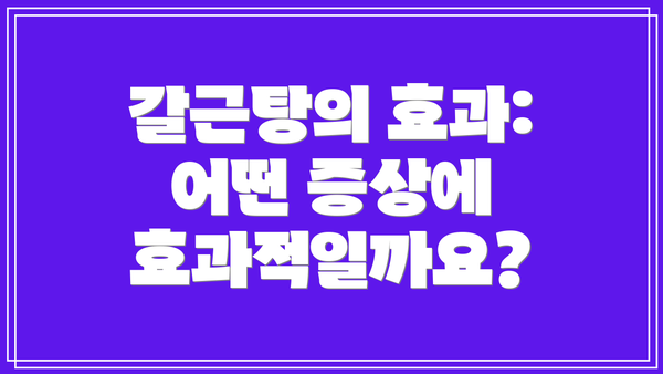갈근탕의 효과: 어떤 증상에 효과적일까요?