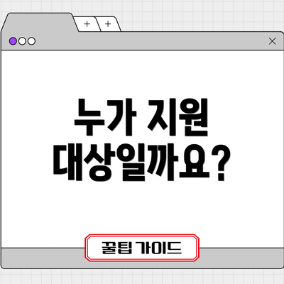 누가 지원 대상일까요?