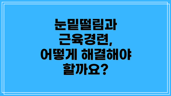 눈밑떨림과 근육경련, 어떻게 해결해야 할까요?