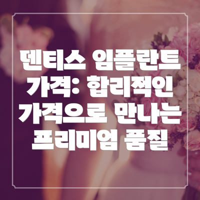 덴티스 임플란트 가격: 합리적인 가격으로 만나는 프리미엄 품질