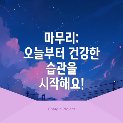 마무리: 오늘부터 건강한 습관을 시작해요!
