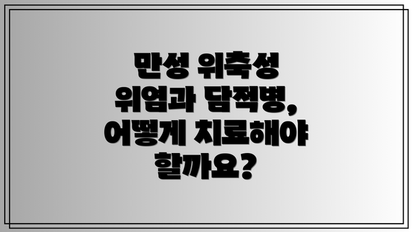 만성 위축성 위염과 담적병, 무엇이 다르고 무엇이 같은가요?