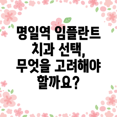 명일역 임플란트 치과 선택, 무엇을 고려해야 할까요?