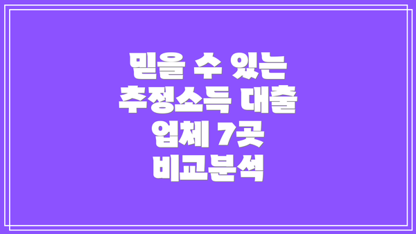믿을 수 있는 추정소득 대출 업체 7곳 비교분석