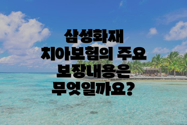 삼성화재 치아보험의 주요 보장내용은 무엇일까요?