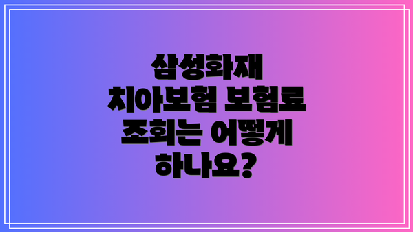 삼성화재 치아보험 보험료 조회는 어떻게 하나요?