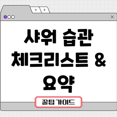 샤워 습관 체크리스트 & 요약