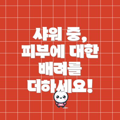 샤워 중, 피부에 대한 배려를 더하세요!
