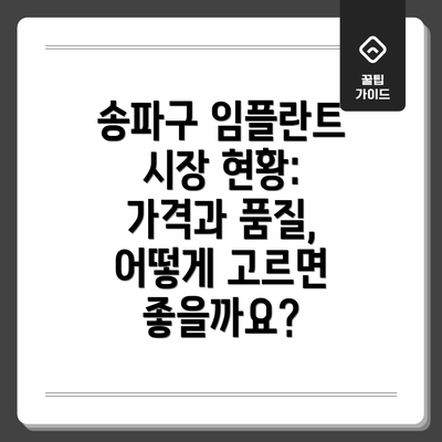 송파구 임플란트 시장 현황:  가격과 품질, 어떻게 고르면 좋을까요?
