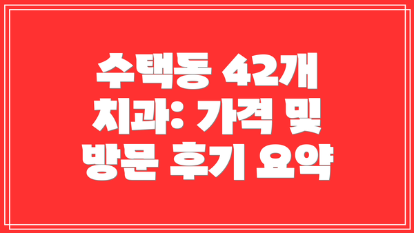 수택동 42개 치과: 가격 및 방문 후기 요약