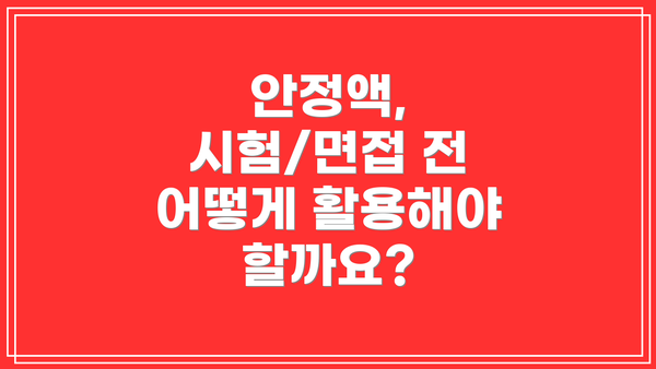 안정액, 시험/면접 전 어떻게 활용해야 할까요?