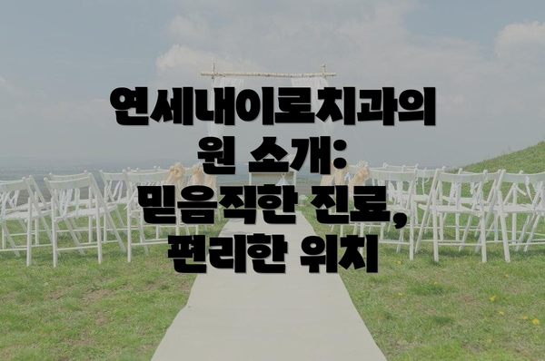 연세내이로치과의원 소개: 믿음직한 진료, 편리한 위치
