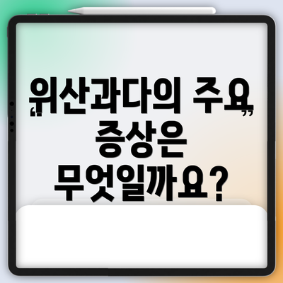 위산과다의 주요 증상은 무엇일까요?