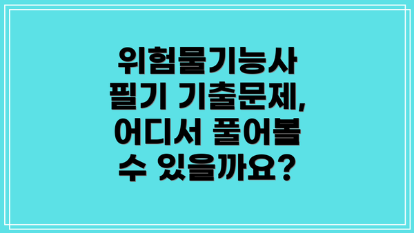 위험물기능사 필기 기출문제, 어디서 풀어볼 수 있을까요?