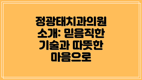 정광태치과의원 소개: 믿음직한 기술과 따뜻한 마음으로