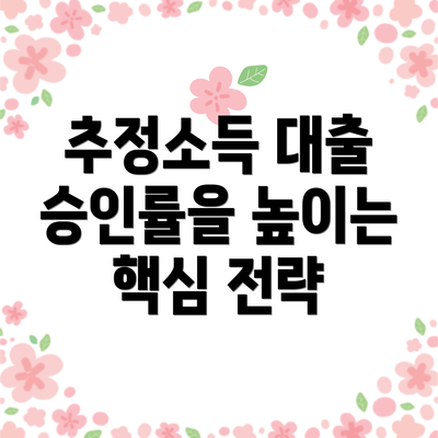 추정소득 대출 승인률을 높이는 핵심 전략