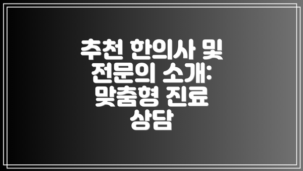 추천 한의사 및 전문의 소개: 맞춤형 진료 상담