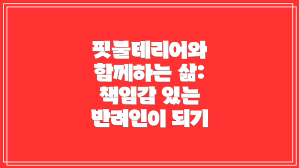 핏불테리어와 함께하는 삶:  책임감 있는 반려인이 되기