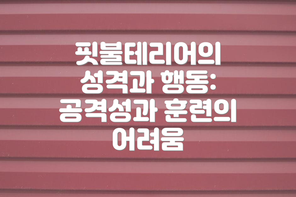핏불테리어의 성격과 행동: 공격성과 훈련의 어려움
