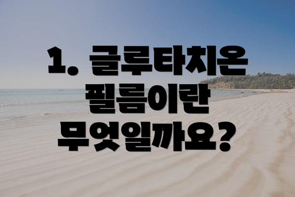 1. 글루타치온 필름이란 무엇일까요?