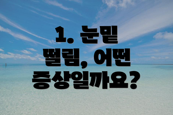 1. 눈밑 떨림, 어떤 증상일까요?