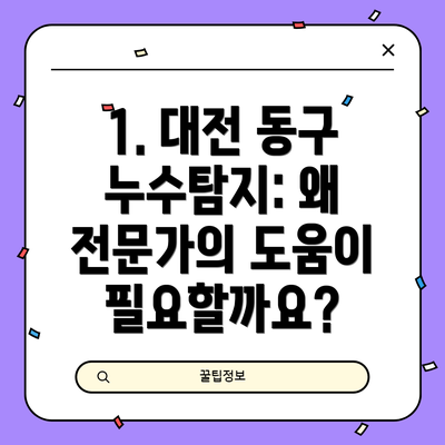 1. 대전 동구 누수탐지: 왜 전문가의 도움이 필요할까요?