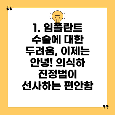 1. 임플란트 수술에 대한 두려움, 이제는 안녕! 의식하 진정법이 선사하는 편안함