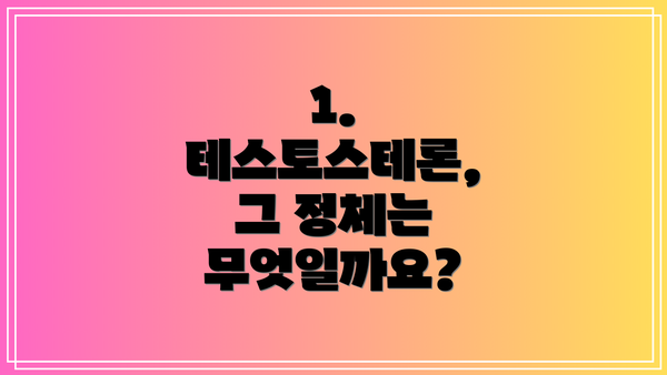 1. 테스토스테론, 그 정체는 무엇일까요?