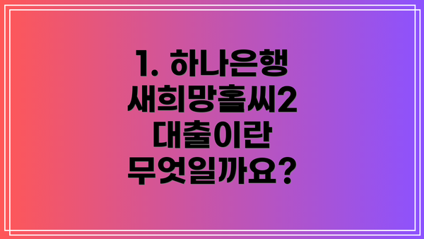 1. 하나은행 새희망홀씨2 대출이란 무엇일까요?