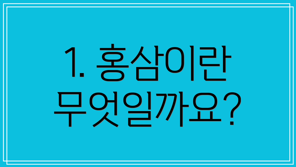 1. 홍삼이란 무엇일까요?