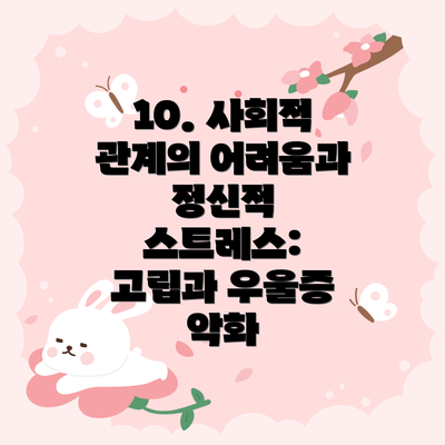 10. 사회적 관계의 어려움과 정신적 스트레스: 고립과 우울증 악화