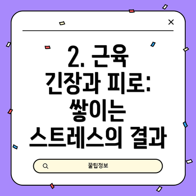 2. 근육 긴장과 피로: 쌓이는 스트레스의 결과