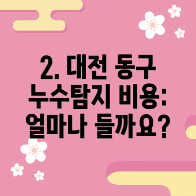 2. 대전 동구 누수탐지 비용: 얼마나 들까요?
