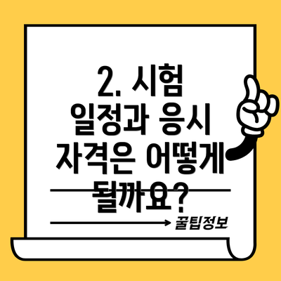 2. 시험 일정과 응시 자격은 어떻게 될까요?