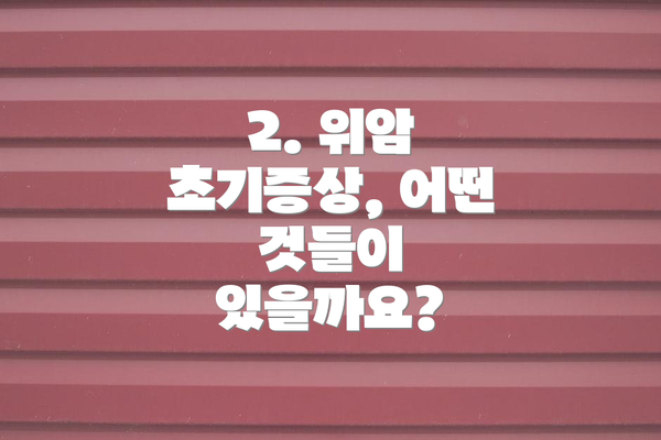 2. 위암 초기증상, 어떤 것들이 있을까요?