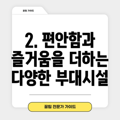 2. 편안함과 즐거움을 더하는 다양한 부대시설