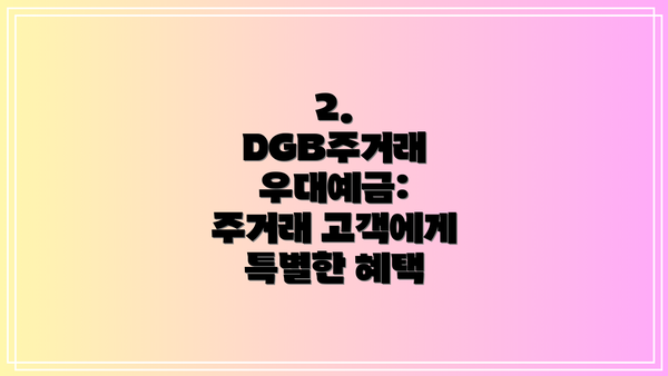 2. DGB주거래 우대예금: 주거래 고객에게 특별한 혜택