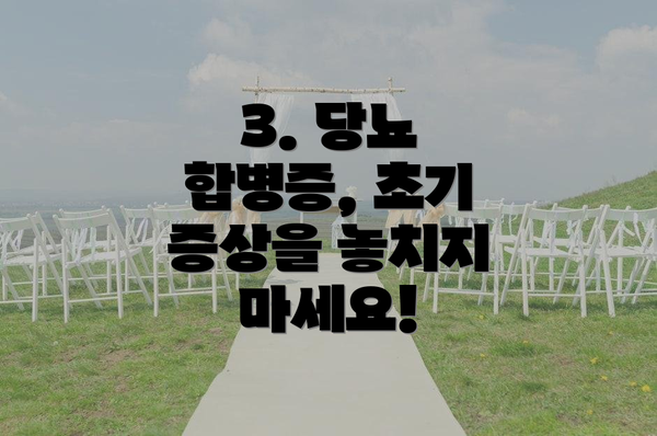 3. 당뇨 합병증, 초기 증상을 놓치지 마세요!